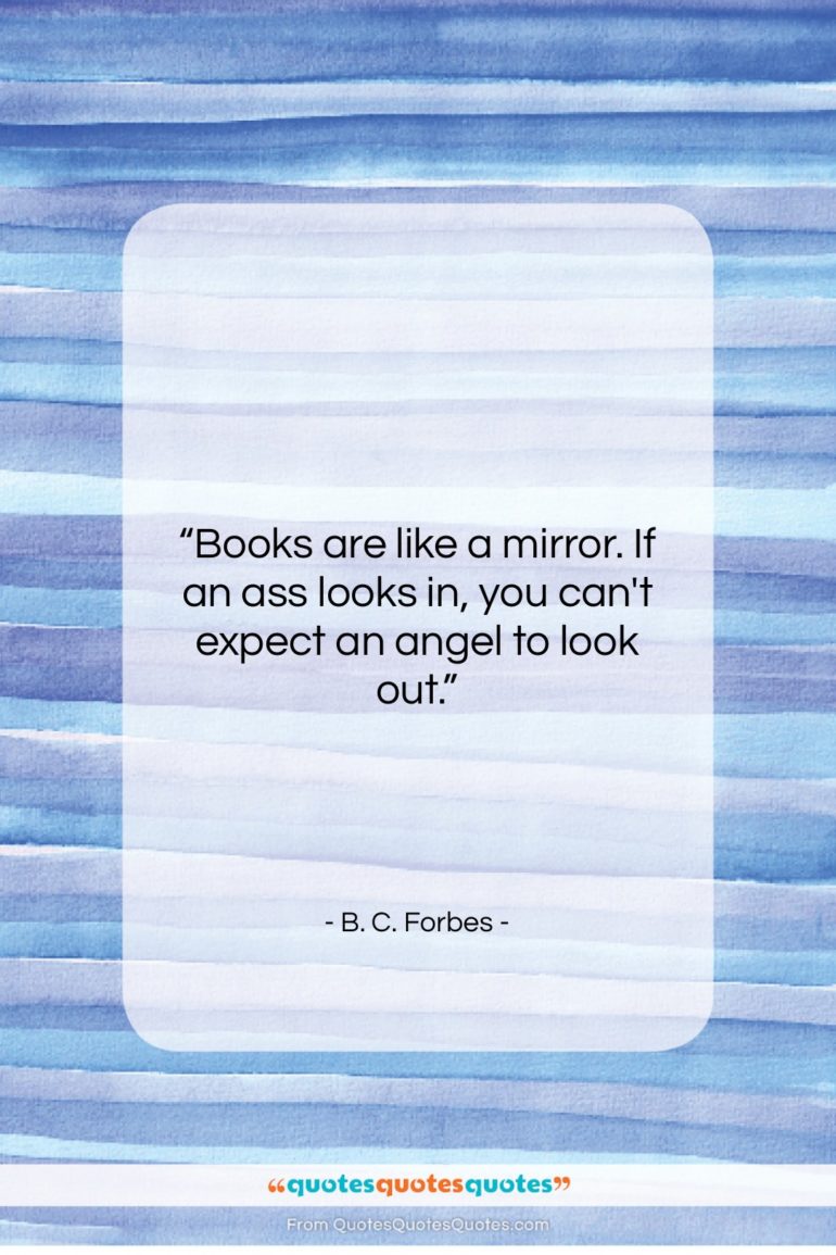 B. C. Forbes quote: “Books are like a mirror. If an…”- at QuotesQuotesQuotes.com