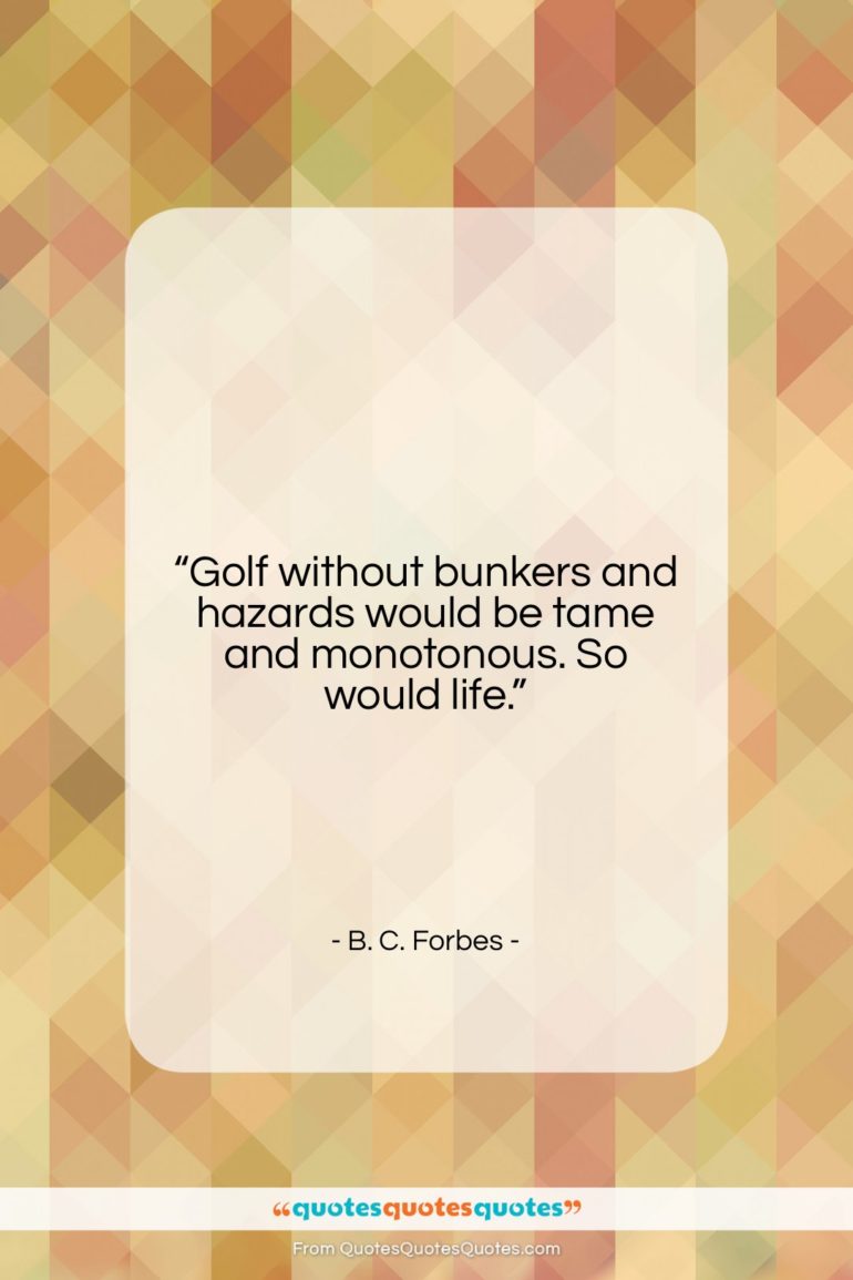 B. C. Forbes quote: “Golf without bunkers and hazards would be…”- at QuotesQuotesQuotes.com