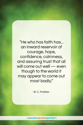 B. C. Forbes quote: “He who has faith has… an inward…”- at QuotesQuotesQuotes.com
