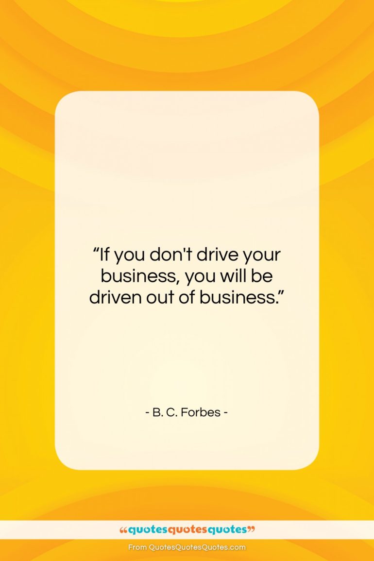 B. C. Forbes quote: “If you don’t drive your business, you…”- at QuotesQuotesQuotes.com