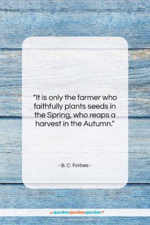 B. C. Forbes quote: “It is only the farmer who faithfully…”- at QuotesQuotesQuotes.com