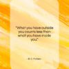 B. C. Forbes quote: “What you have outside you counts less…”- at QuotesQuotesQuotes.com