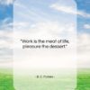 B. C. Forbes quote: “Work is the meat of life, pleasure…”- at QuotesQuotesQuotes.com