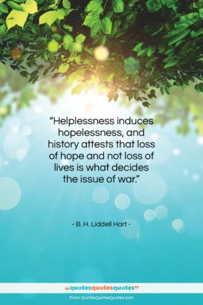 B. H. Liddell Hart quote: “Helplessness induces hopelessness, and history attests that…”- at QuotesQuotesQuotes.com