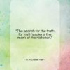 B. H. Liddell Hart quote: “The search for the truth for truth’s…”- at QuotesQuotesQuotes.com