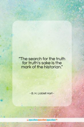 B. H. Liddell Hart quote: “The search for the truth for truth’s…”- at QuotesQuotesQuotes.com