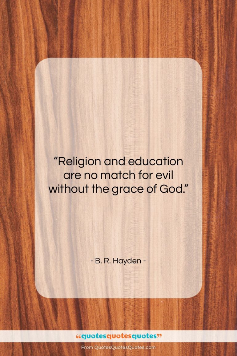 B. R. Hayden quote: “Religion and education are no match for…”- at QuotesQuotesQuotes.com