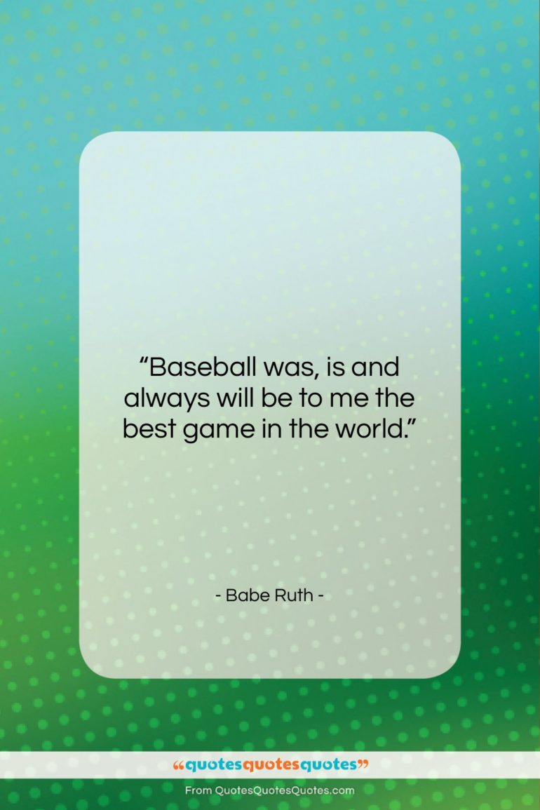Babe Ruth quote: “Baseball was, is and always will be…”- at QuotesQuotesQuotes.com