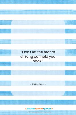 Babe Ruth quote: “Don’t let the fear of striking out…”- at QuotesQuotesQuotes.com