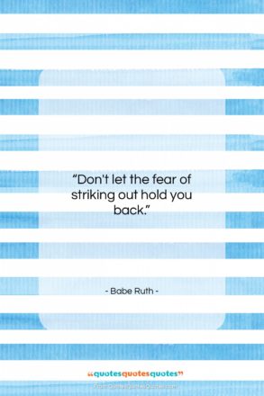 Babe Ruth quote: “Don’t let the fear of striking out…”- at QuotesQuotesQuotes.com