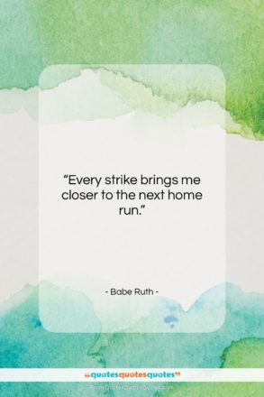 Babe Ruth quote: “Every strike brings me closer to the…”- at QuotesQuotesQuotes.com