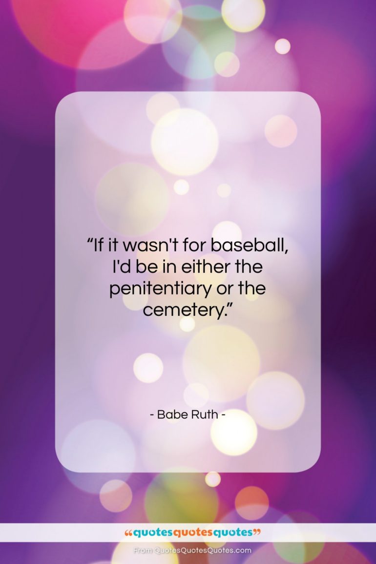 Babe Ruth quote: “If it wasn’t for baseball, I’d be…”- at QuotesQuotesQuotes.com