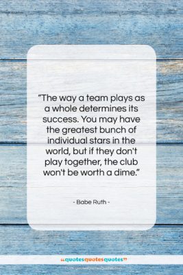 Babe Ruth quote: “The way a team plays as a…”- at QuotesQuotesQuotes.com