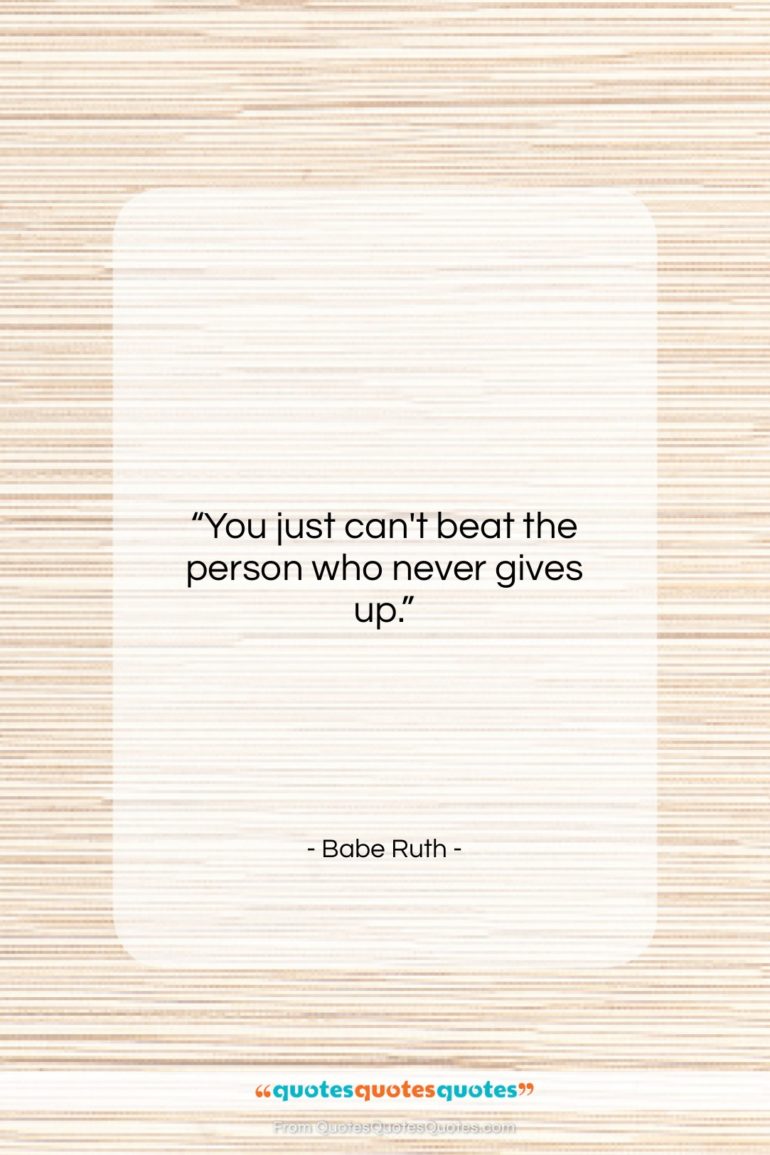 Babe Ruth quote: “You just can’t beat the person who…”- at QuotesQuotesQuotes.com