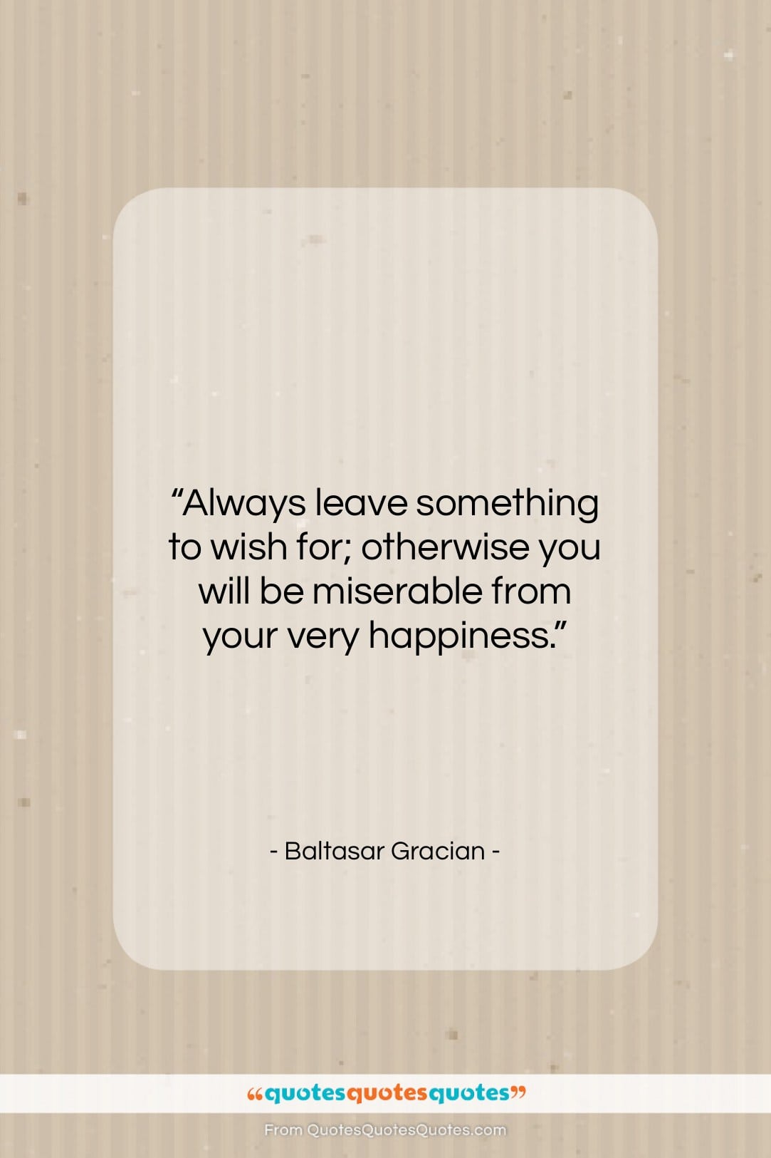 Baltasar Gracian quote: “Always leave something to wish for; otherwise…”- at QuotesQuotesQuotes.com