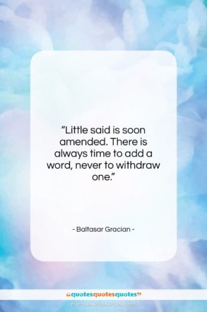Baltasar Gracian quote: “Little said is soon amended. There is…”- at QuotesQuotesQuotes.com