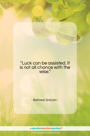 Baltasar Gracian quote: “Luck can be assisted. It is not…”- at QuotesQuotesQuotes.com