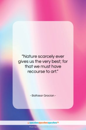 Baltasar Gracian quote: “Nature scarcely ever gives us the very…”- at QuotesQuotesQuotes.com