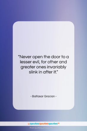 Baltasar Gracian quote: “Never open the door to a lesser…”- at QuotesQuotesQuotes.com