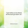 Baltasar Gracian quote: “Quit while you’re ahead. All the best…”- at QuotesQuotesQuotes.com