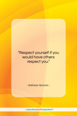 Baltasar Gracian quote: “Respect yourself if you would have others…”- at QuotesQuotesQuotes.com