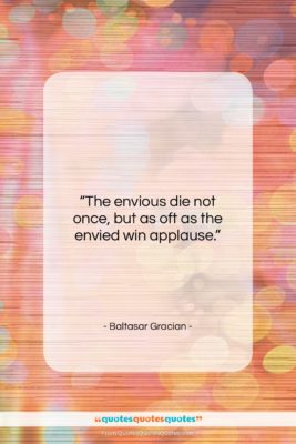 Baltasar Gracian quote: “The envious die not once, but as…”- at QuotesQuotesQuotes.com
