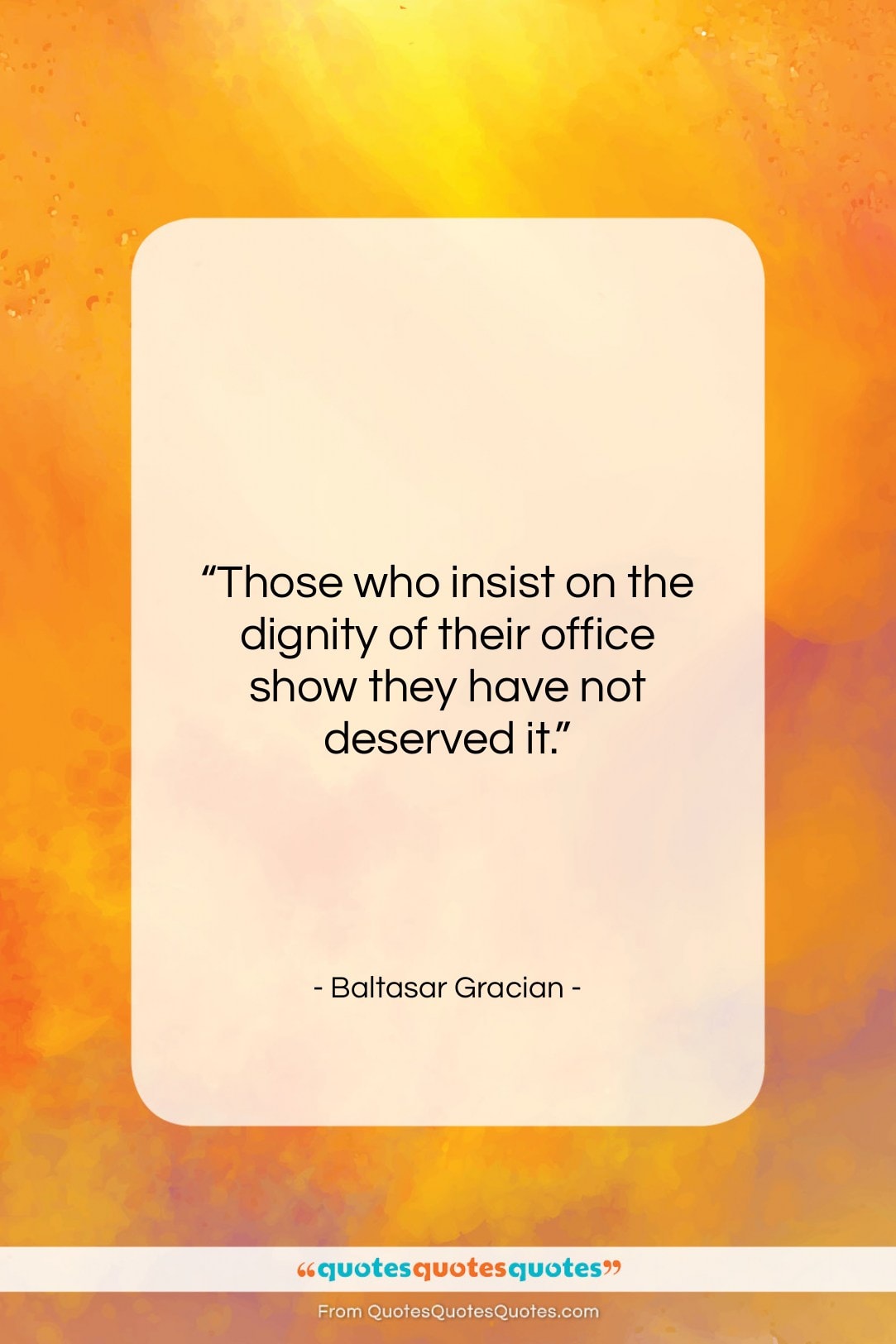 Baltasar Gracian quote: “Those who insist on the dignity of…”- at QuotesQuotesQuotes.com