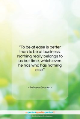 Baltasar Gracian quote: “To be at ease is better than…”- at QuotesQuotesQuotes.com