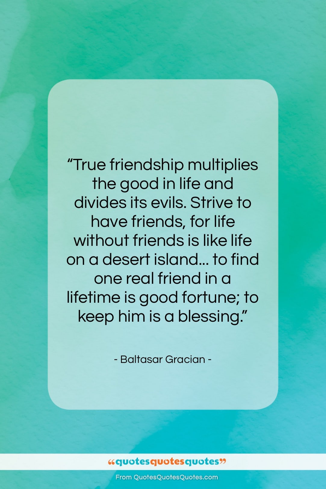 Baltasar Gracian quote: “True friendship multiplies the good in life…”- at QuotesQuotesQuotes.com