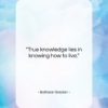 Baltasar Gracian quote: “True knowledge lies in knowing how to…”- at QuotesQuotesQuotes.com