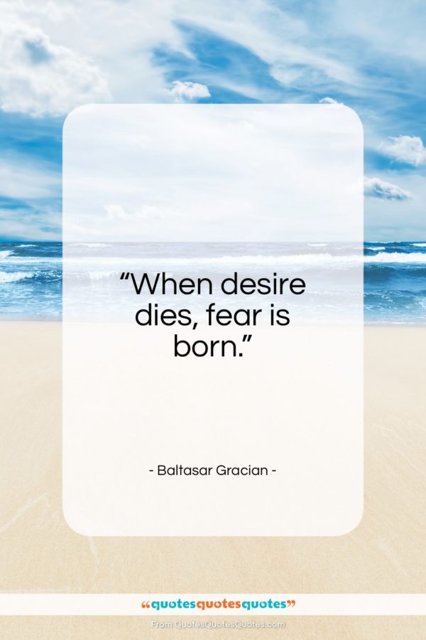 Baltasar Gracian quote: “When desire dies, fear is born…”- at QuotesQuotesQuotes.com