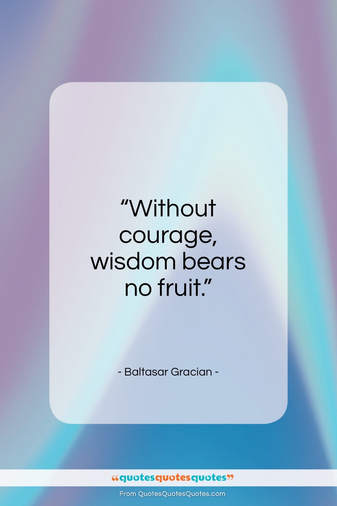 Baltasar Gracian quote: “Without courage, wisdom bears no fruit…”- at QuotesQuotesQuotes.com