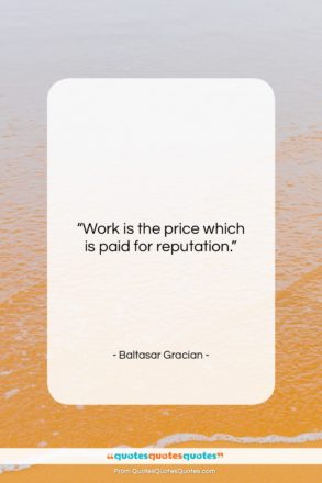 Baltasar Gracian quote: “Work is the price which is paid…”- at QuotesQuotesQuotes.com