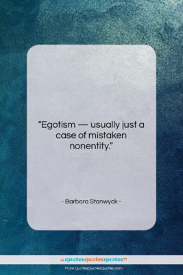 Barbara Stanwyck quote: “Egotism — usually just a case of…”- at QuotesQuotesQuotes.com