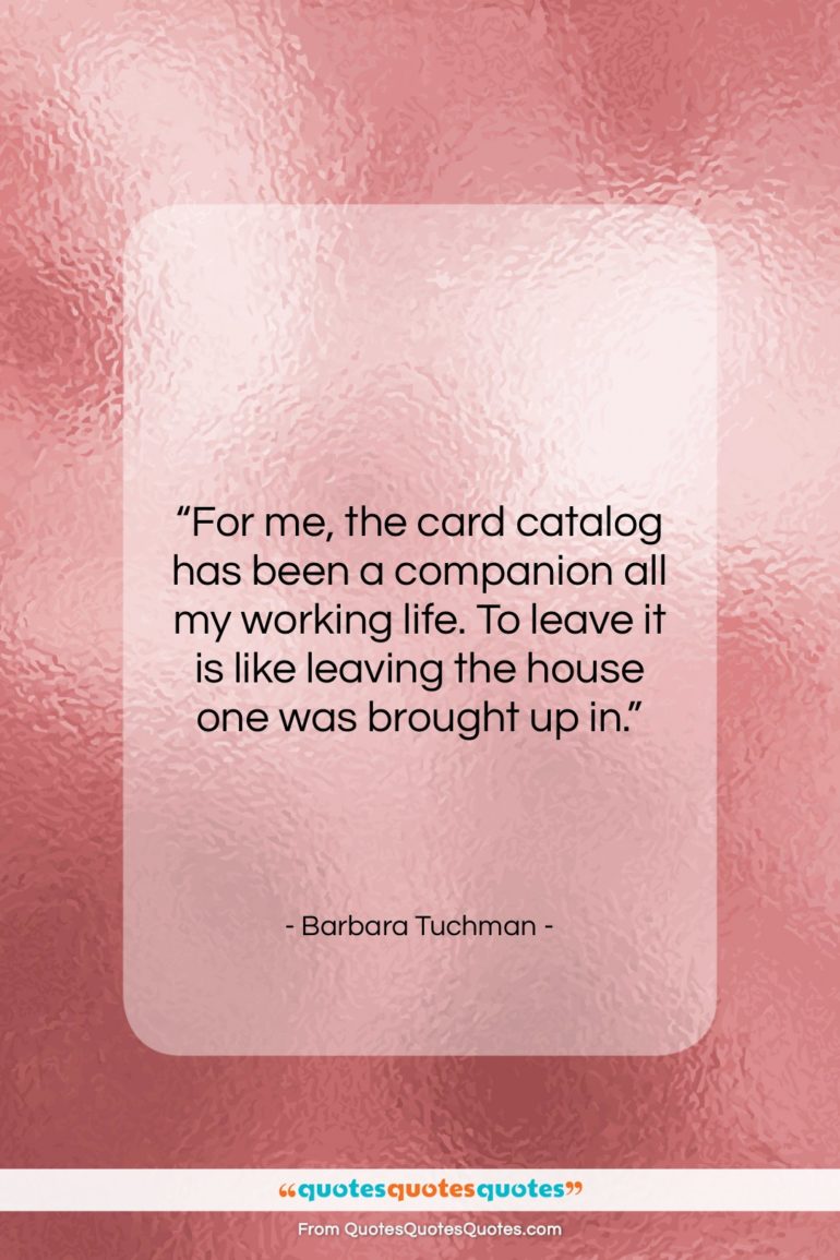 Barbara Tuchman quote: “For me, the card catalog has been…”- at QuotesQuotesQuotes.com