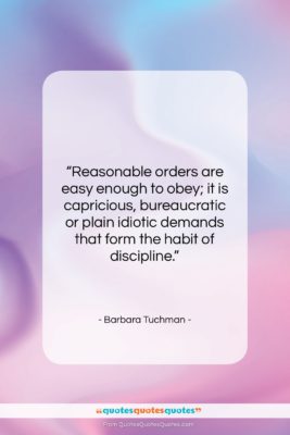 Barbara Tuchman quote: “Reasonable orders are easy enough to obey;…”- at QuotesQuotesQuotes.com