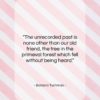 Barbara Tuchman quote: “The unrecorded past is none other than…”- at QuotesQuotesQuotes.com
