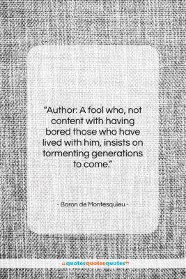 Baron de Montesquieu quote: “Author: A fool who, not content with…”- at QuotesQuotesQuotes.com