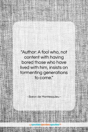 Baron de Montesquieu quote: “Author: A fool who, not content with…”- at QuotesQuotesQuotes.com
