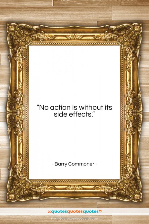 Barry Commoner quote: “No action is without its side effects…”- at QuotesQuotesQuotes.com