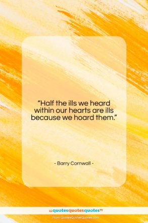 Barry Cornwall quote: “Half the ills we heard within our…”- at QuotesQuotesQuotes.com