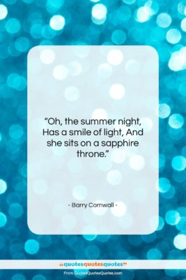 Barry Cornwall quote: “Oh, the summer night, Has a smile…”- at QuotesQuotesQuotes.com