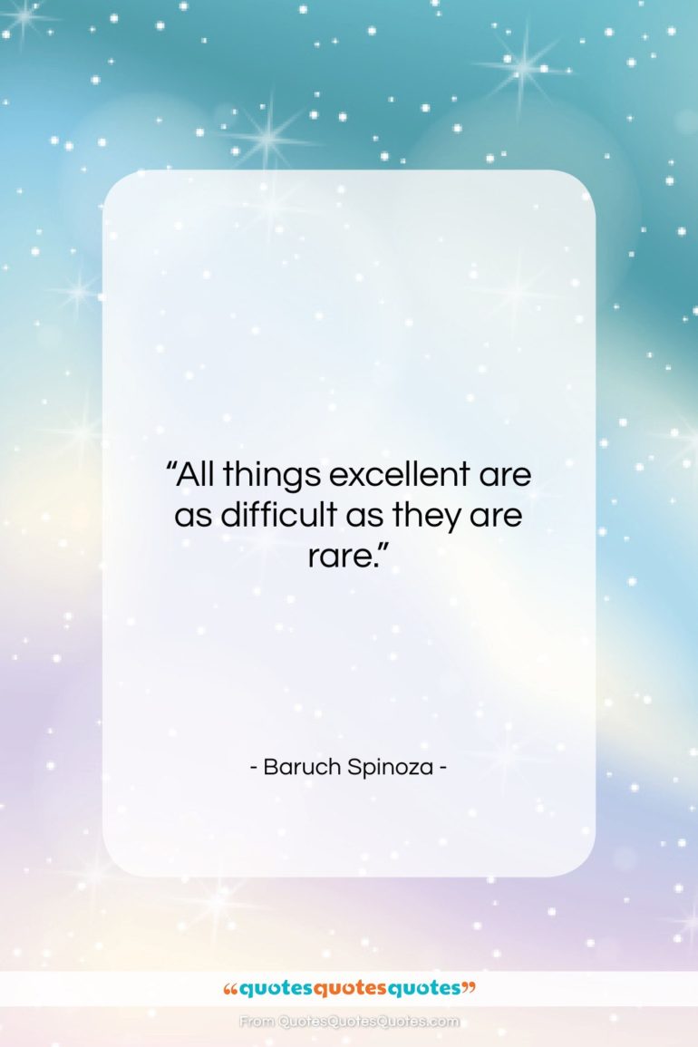 Baruch Spinoza quote: “All things excellent are as difficult as…”- at QuotesQuotesQuotes.com