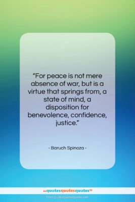 Baruch Spinoza quote: “For peace is not mere absence of…”- at QuotesQuotesQuotes.com