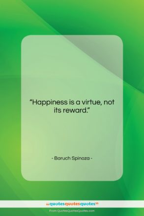 Baruch Spinoza quote: “Happiness is a virtue, not its reward….”- at QuotesQuotesQuotes.com