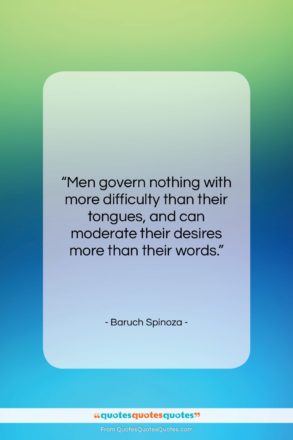 Baruch Spinoza quote: “Men govern nothing with more difficulty than…”- at QuotesQuotesQuotes.com