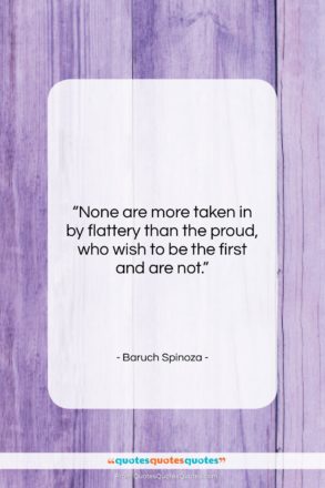 Baruch Spinoza quote: “None are more taken in by flattery…”- at QuotesQuotesQuotes.com
