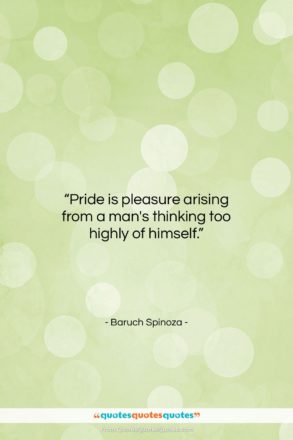 Baruch Spinoza quote: “Pride is pleasure arising from a man’s…”- at QuotesQuotesQuotes.com
