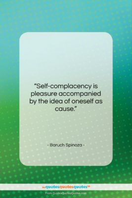 Baruch Spinoza quote: “Self-complacency is pleasure accompanied by the idea…”- at QuotesQuotesQuotes.com