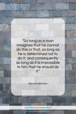 Baruch Spinoza quote: “So long as a man imagines that…”- at QuotesQuotesQuotes.com